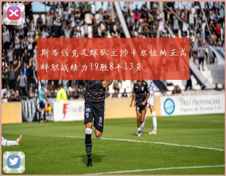 斯洛伐克足球队主帅卡尔佐纳正式辞职战绩为19胜8平13负